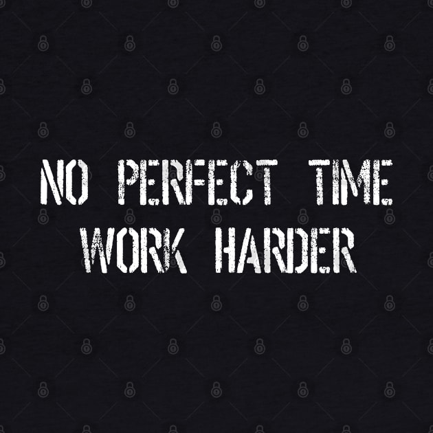 No Perfect Time Work Harder Motivational by islander